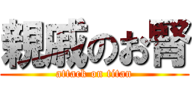 親戚のお腎 (attack on titan)