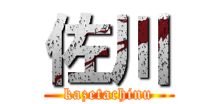 佐川 (kazetachinu)