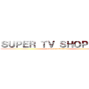 ＳＵＰＥＲ ＴＶ ＳＨＯＰＰＩＮＧ (group 1 production)