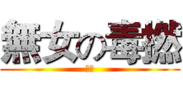 無女の毒撚 (癈青)