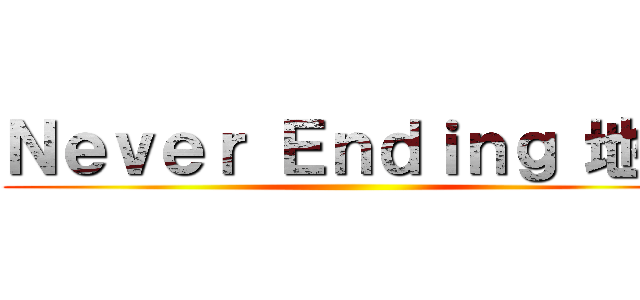 Ｎｅｖｅｒ Ｅｎｄｉｎｇ 地球 ()