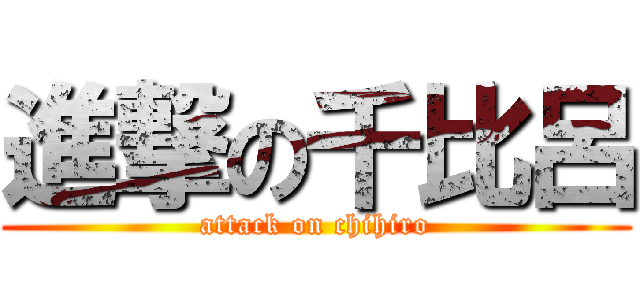 進撃の千比呂 (attack on chihiro)