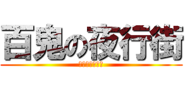 百鬼の夜行街 (ひゃっきやこう)
