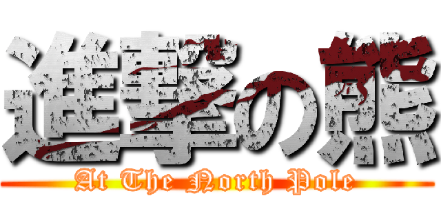 進撃の熊 (At The North Pole)