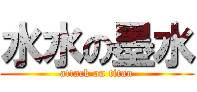 水水の墨水 (attack on titan)