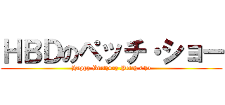 ＨＢＤのペッチ・ショー (Happy Birthday Petch Cho)