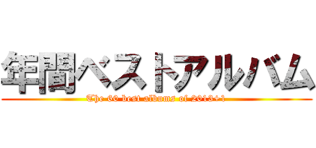 年間ベストアルバム (The 60 best albums of 2013+1)