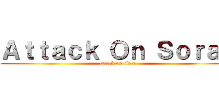 Ａｔｔａｃｋ Ｏｎ Ｓｏｒａｋ (attack on titan)