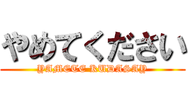 やめてください (YAMETE KUDASAY)