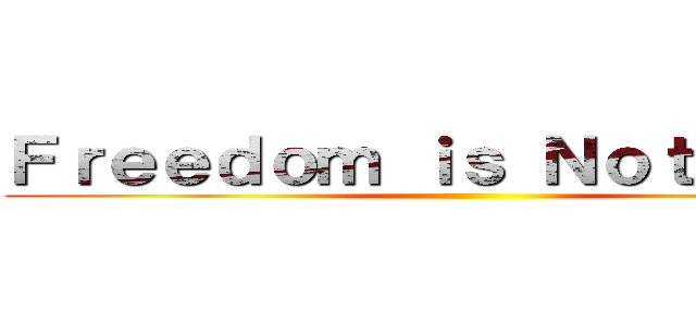 Ｆｒｅｅｄｏｍ ｉｓ Ｎｏｔ Ｆｒｅｅ ()