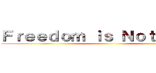 Ｆｒｅｅｄｏｍ ｉｓ Ｎｏｔ Ｆｒｅｅ ()