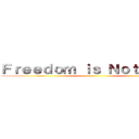 Ｆｒｅｅｄｏｍ ｉｓ Ｎｏｔ Ｆｒｅｅ ()