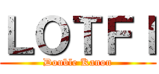 ＬＯＴＦＩ (Double Kanon)