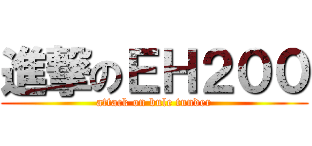 進撃のＥＨ２００ (attack on bule tunder)