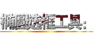 椭圆选框工具： ()