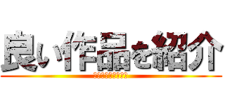 良い作品を紹介 (ｓｏ　ｎｉｃｅ　！)