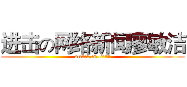 进击の网络新闻廖敏洁 (attack on titan)