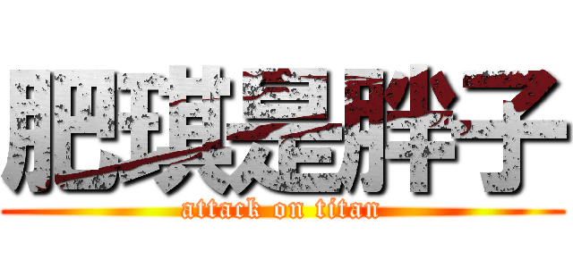 肥琪是胖子 (attack on titan)