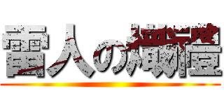 雷人の熾禮 ()