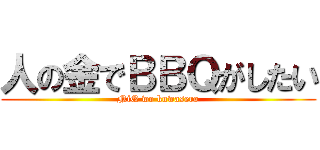 人の金でＢＢＱがしたい (NiQ wo kuwasero)