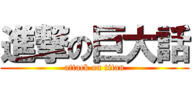 進撃の巨大話 (attack on titan)