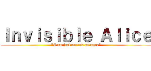 Ｉｎｖｉｓｉｂｌｅ Ａｌｉｃｅ (\"I am just me and no more\")