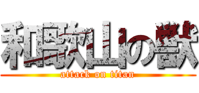 和歌山の獣 (attack on titan)