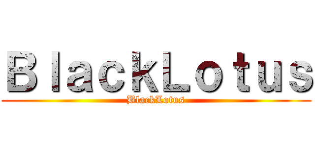 ＢｌａｃｋＬｏｔｕｓ (BlackLotus)