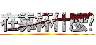 在靠杯什麼啦 (...)