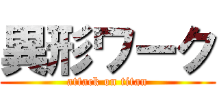 異形ワーク (attack on titan)