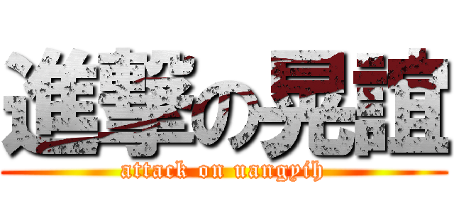 進撃の晃誼 (attack on uangyih)