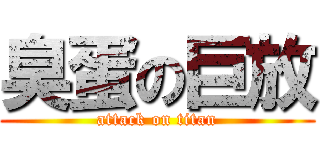 臭蛋の巨放 (attack on titan)