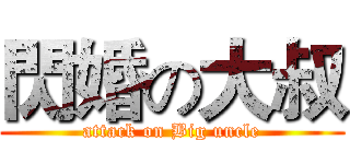 閃婚の大叔 (attack on Big uncle)