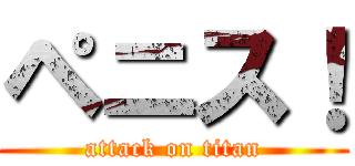 ペニス！ (attack on titan)