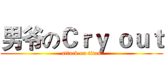 男爷のＣｒｙ ｏｕｔ (attack on titan)