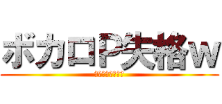 ボカロＰ失格ｗ (ザビャンキモすぎ)