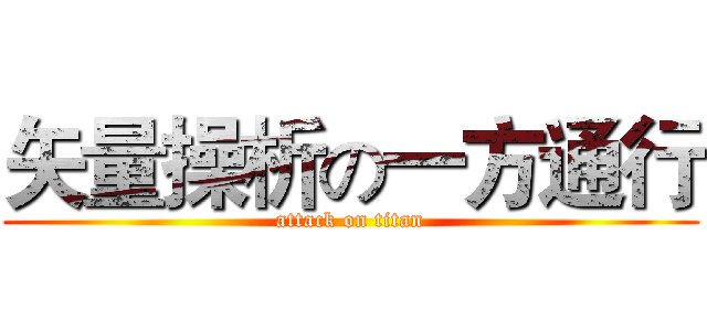 矢量操析の一方通行 (attack on titan)