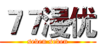 ７７漫优 (seven seven)