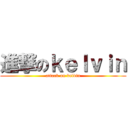 進撃のｋｅｌｖｉｎ (attack on kelvin)