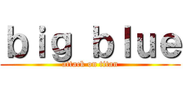 ｂｉｇ ｂｌｕｅ (attack on titan)