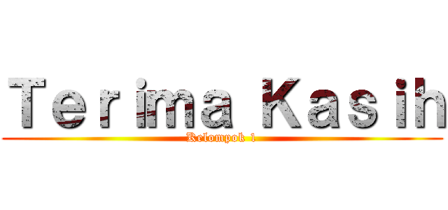 Ｔｅｒｉｍａ Ｋａｓｉｈ (Kelompok 1)