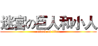 迷宮の巨人和小人 (attack on titan)