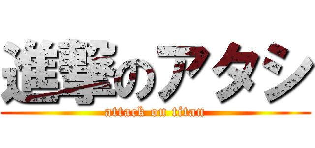 進撃のアタシ (attack on titan)