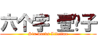 六个字 壹辈子 (Six words Lifetime)