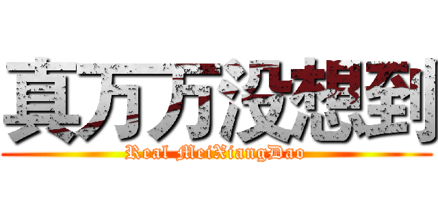 真万万没想到 (Real MeiXiangDao)