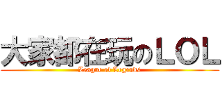 大家都在玩のＬＯＬ (League of Legends)