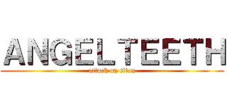 ＡＮＧＥＬＴＥＥＴＨ (attack on titan)