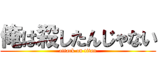 俺は殺したんじゃない (attack on titan)