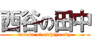 西谷の田中 (tanaka of nishiya city)
