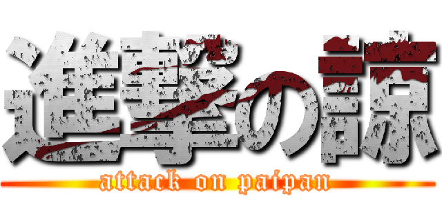 進撃の諒 (attack on paipan)